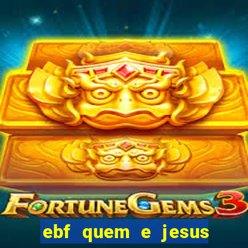 ebf quem e jesus ebf jesus meu super heroi